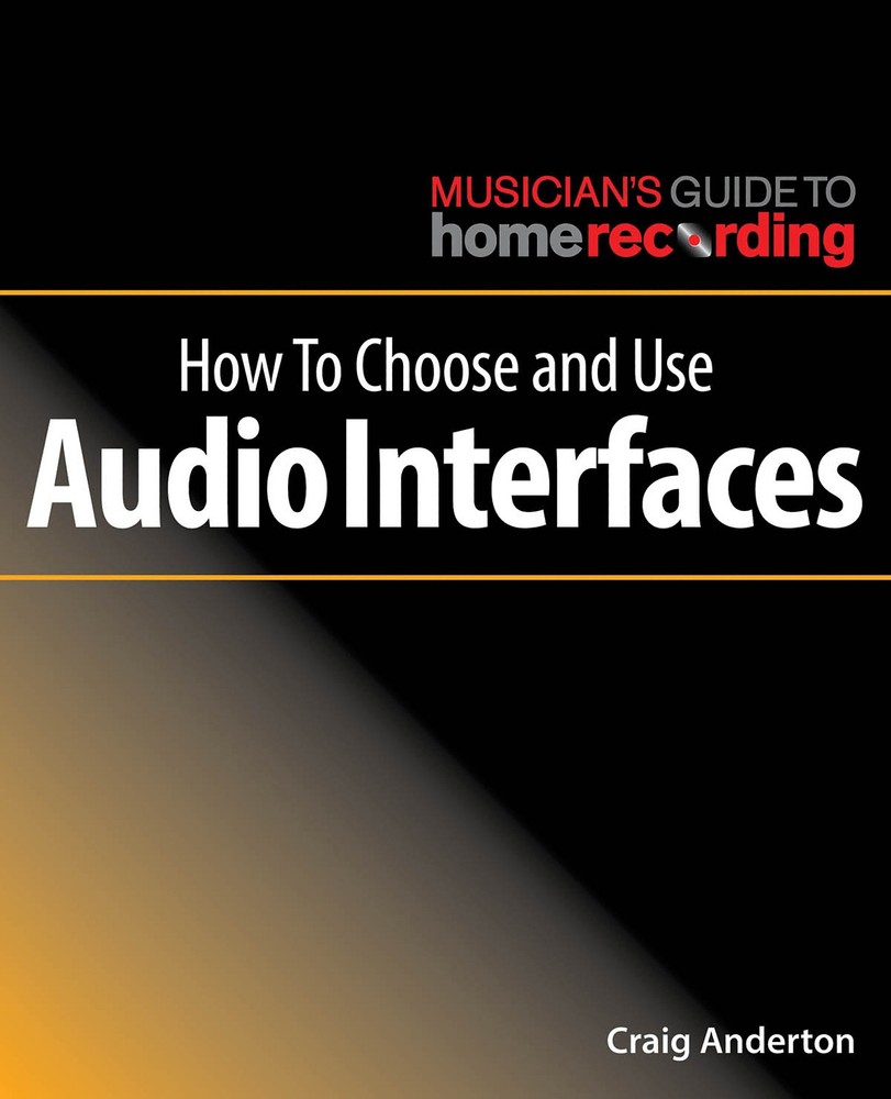 How to Choose and Use Audio Interfaces Musician’s Guide to Home Recording Book